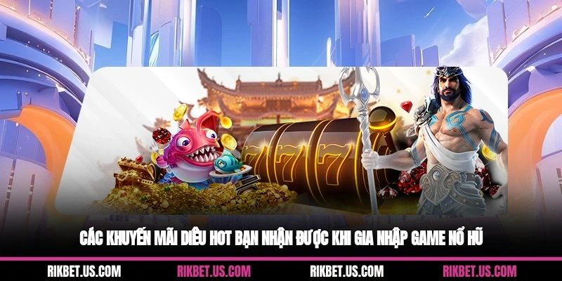 Các khuyến mãi siêu hot bạn nhận được khi gia nhập game nổ hũ
