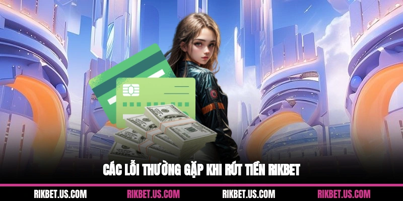 Các lỗi thường gặp khi rút tiền Rikbet