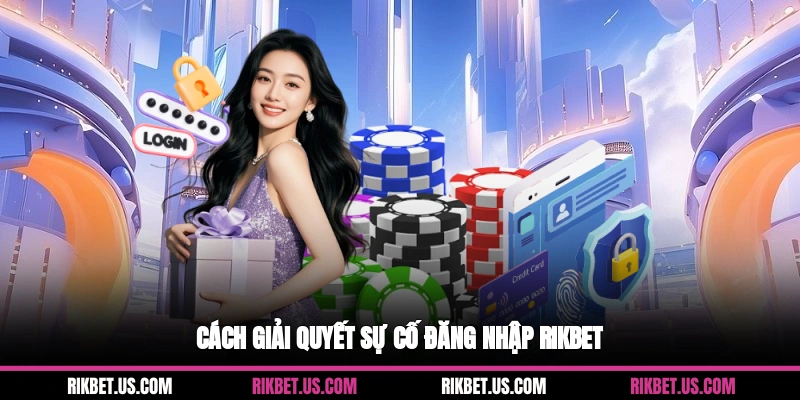 Cách giải quyết sự cố đăng nhập Rikbet