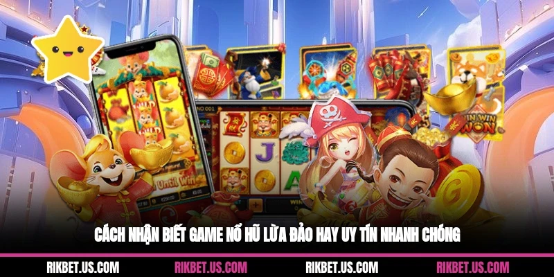 Cách nhận biết game nổ hũ lừa đảo hay uy tín nhanh chóng