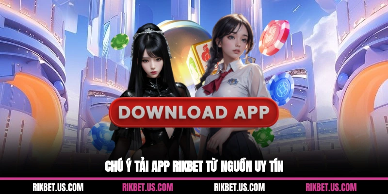 Chú ý tải app Rikbet từ nguồn uy tín