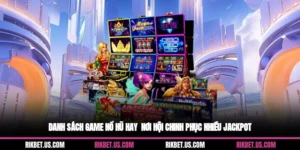 Danh Sách Game Nổ Hũ Hay - Nơi Hội Chinh Phục Nhiều Jackpot