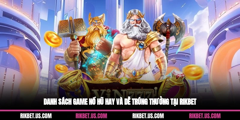 Danh sách game nổ hũ hay và dễ trúng thưởng tại Rikbet