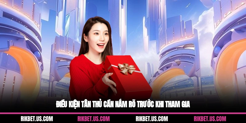 Điều kiện tân thủ cần nắm rõ trước khi tham gia