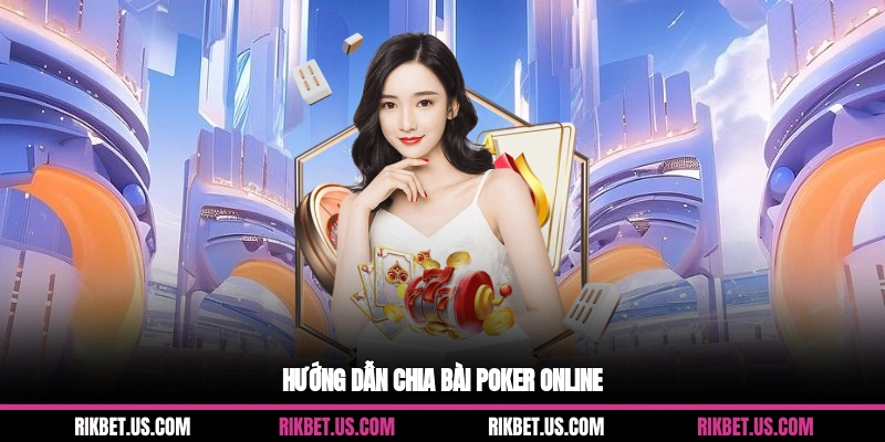 Hướng dẫn chia bài Poker online