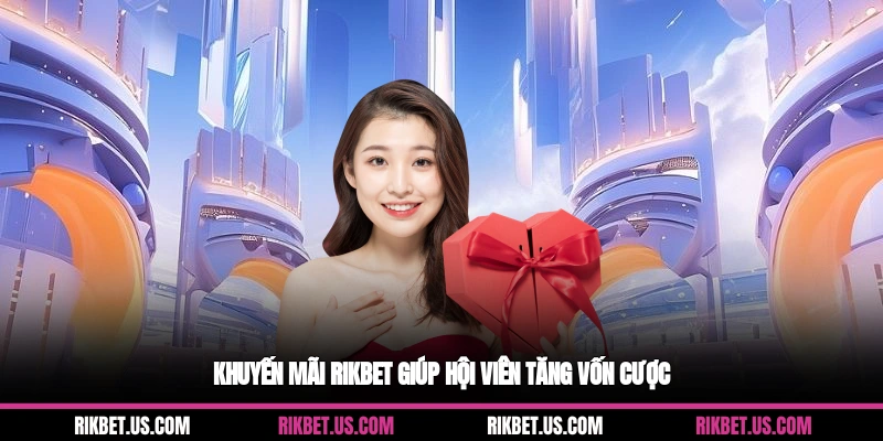 Khuyến mãi Rikbet giúp hội viên tăng vốn cược