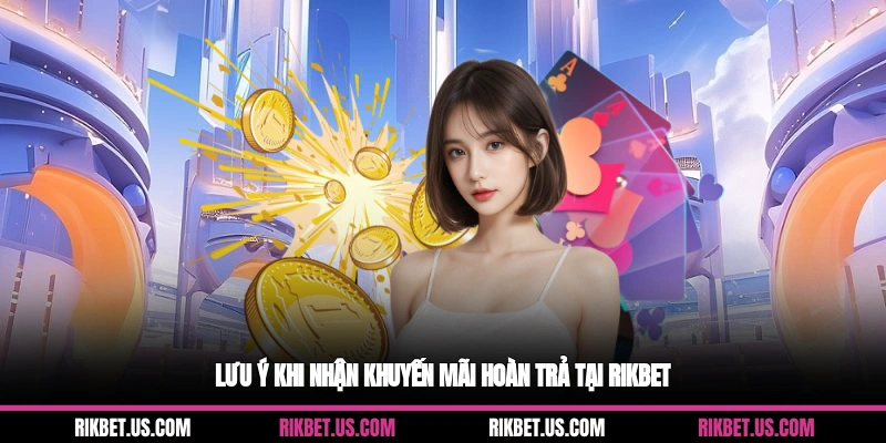 Lưu ý khi nhận khuyến mãi hoàn trả tại Rikbet