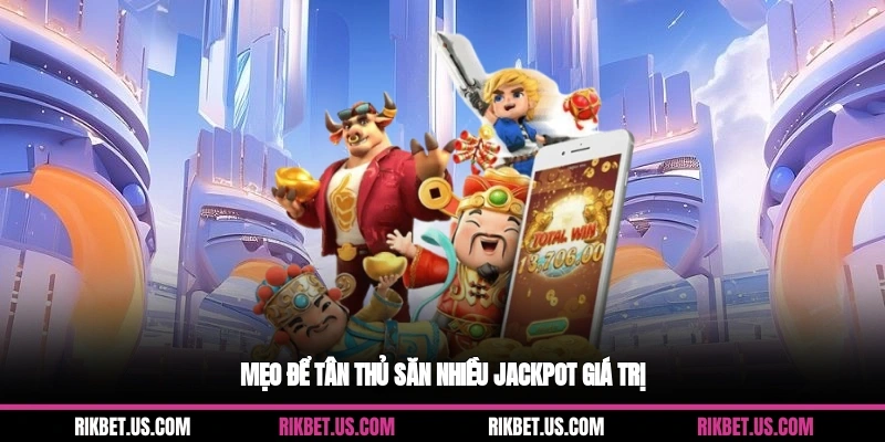 Mẹo để tân thủ săn nhiều jackpot giá trị