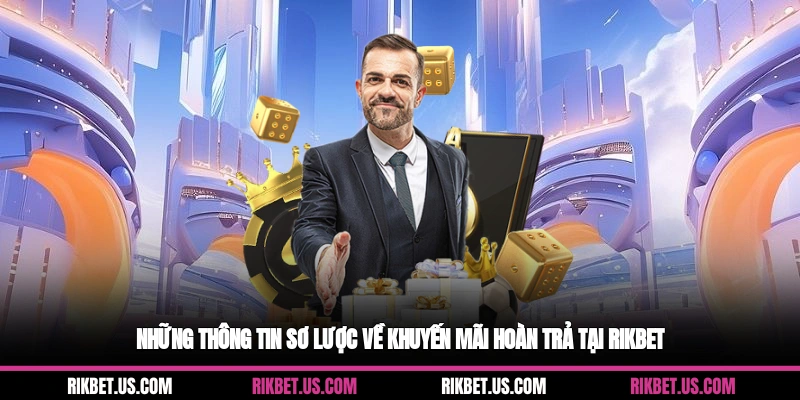 Những thông tin sơ lược về khuyến mãi hoàn trả tại Rikbet