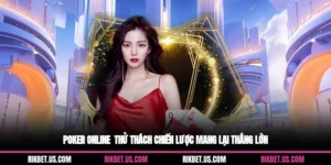 Poker Online - Thử Thách Chiến Lược Mang Lại Thắng Lớn