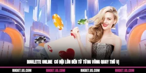 Roulette Online - Cơ Hội Lớn Đến Từ Từng Vòng Quay Thú Vị