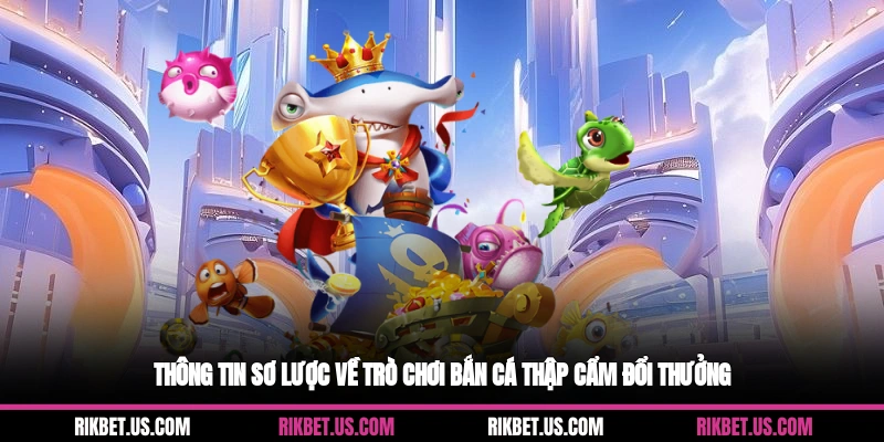 Thông tin sơ lược về trò chơi bắn cá thập cẩm đổi thưởng