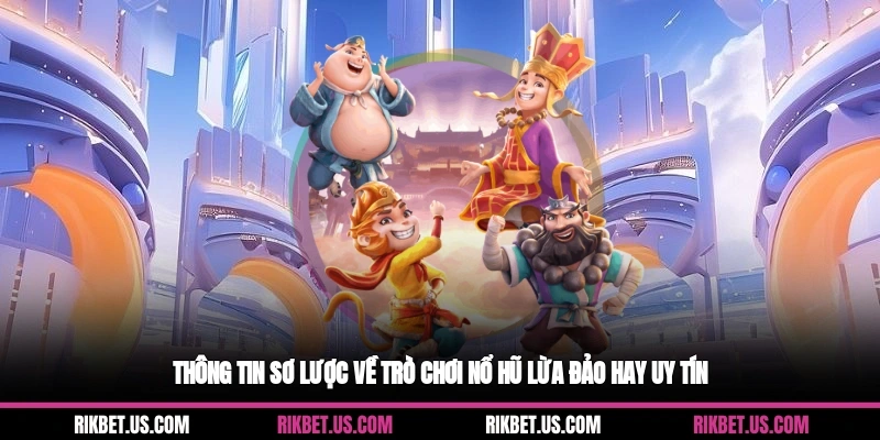 Thông tin sơ lược về trò chơi nổ hũ lừa đảo hay uy tín