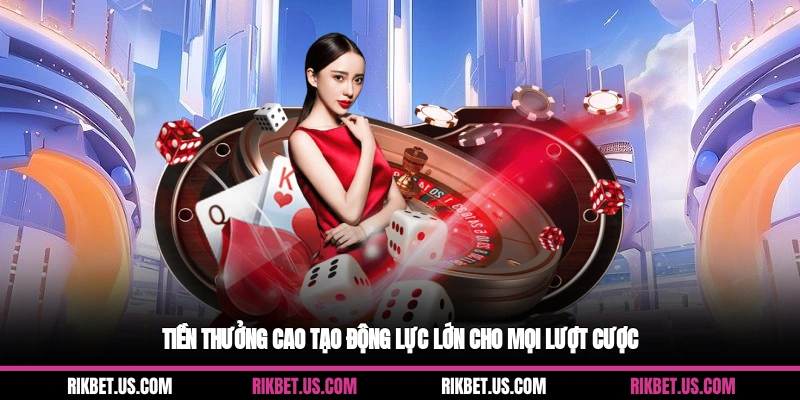 Tiền thưởng cao tạo động lực lớn cho mọi lượt cược