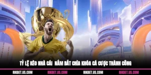Tỷ Lệ Kèo Nhà Cái - Nắm Bắt Chìa Khóa Cá Cược Thành Công