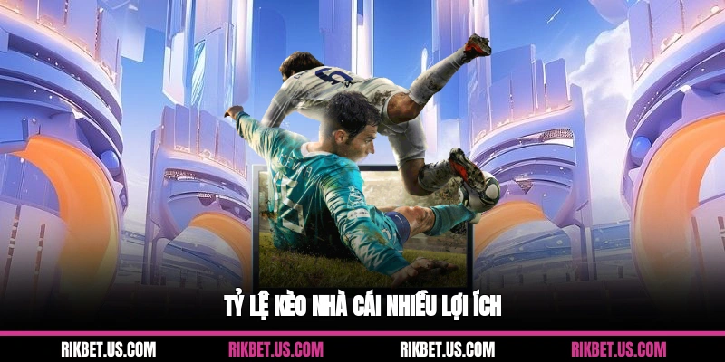Tỷ lệ kèo nhà cái nhiều lợi ích